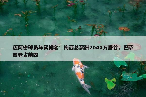 迈阿密球员年薪排名：梅西总薪酬2044万居首，巴萨四老占前四