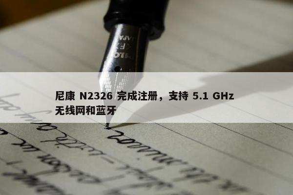 尼康 N2326 完成注册，支持 5.1 GHz 无线网和蓝牙