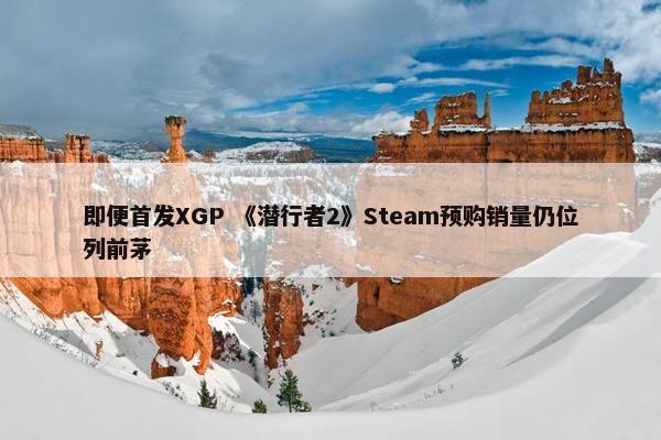 即便首发XGP 《潜行者2》Steam预购销量仍位列前茅