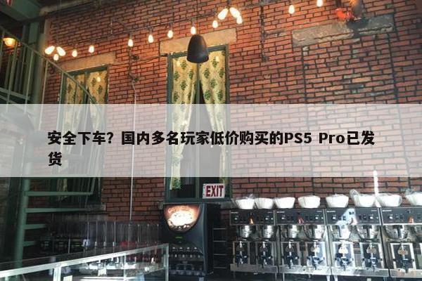 安全下车？国内多名玩家低价购买的PS5 Pro已发货