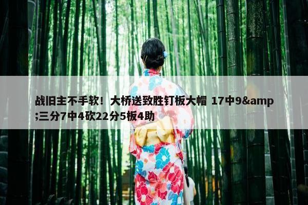 战旧主不手软！大桥送致胜钉板大帽 17中9&三分7中4砍22分5板4助