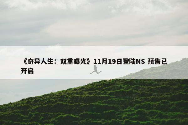 《奇异人生：双重曝光》11月19日登陆NS 预售已开启