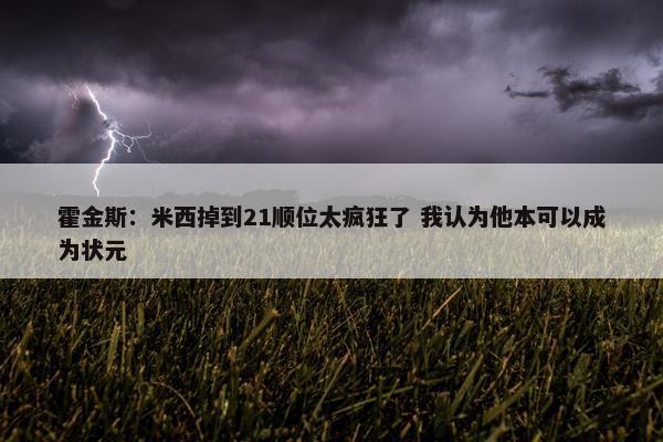 霍金斯：米西掉到21顺位太疯狂了 我认为他本可以成为状元