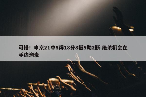 可惜！申京21中8得18分8板5助2断 绝杀机会在手边溜走