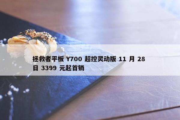 拯救者平板 Y700 超控灵动版 11 月 28 日 3399 元起首销