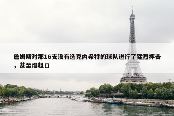 詹姆斯对那16支没有选克内希特的球队进行了猛烈抨击，甚至爆粗口