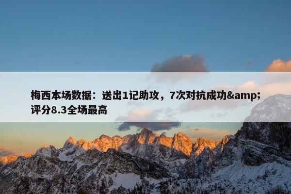 梅西本场数据：送出1记助攻，7次对抗成功&评分8.3全场最高