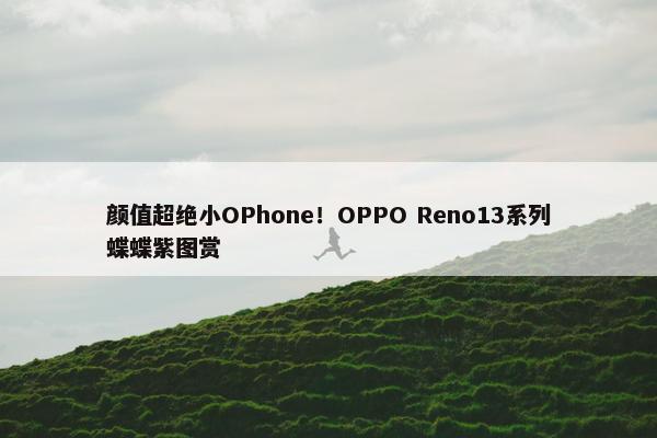 颜值超绝小OPhone！OPPO Reno13系列蝶蝶紫图赏