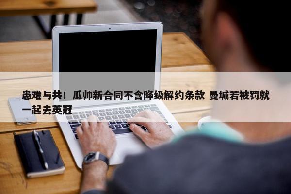 患难与共！瓜帅新合同不含降级解约条款 曼城若被罚就一起去英冠