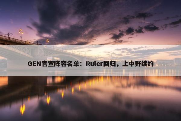 GEN官宣阵容名单：Ruler回归，上中野续约