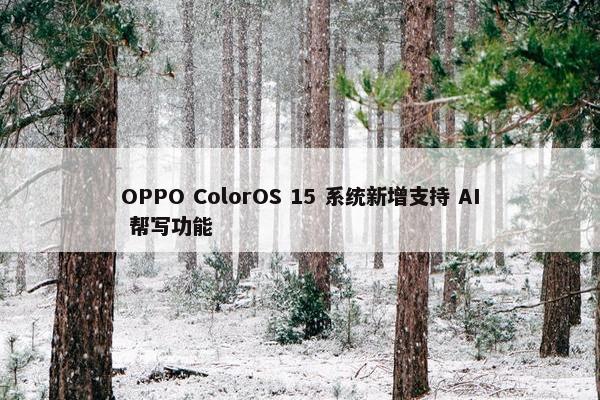 OPPO ColorOS 15 系统新增支持 AI 帮写功能