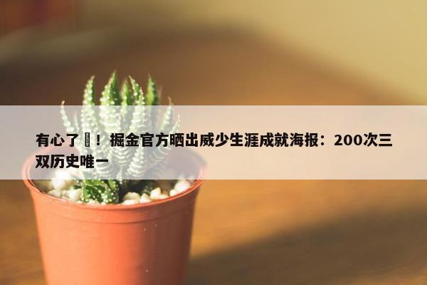 有心了❤！掘金官方晒出威少生涯成就海报：200次三双历史唯一