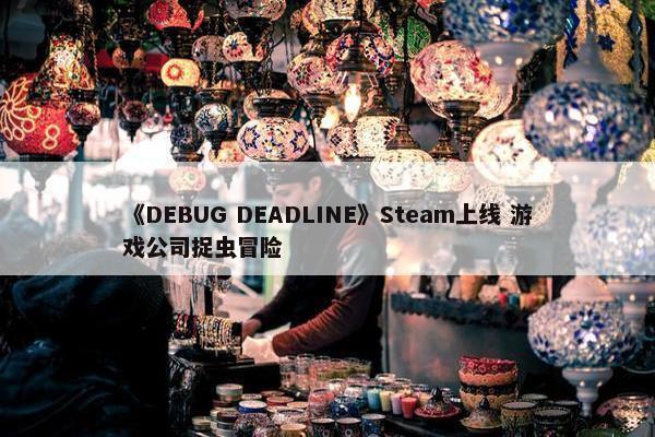 《DEBUG DEADLINE》Steam上线 游戏公司捉虫冒险