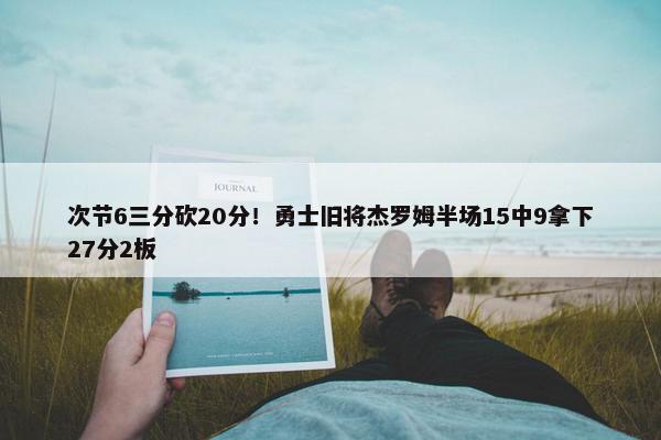 次节6三分砍20分！勇士旧将杰罗姆半场15中9拿下27分2板