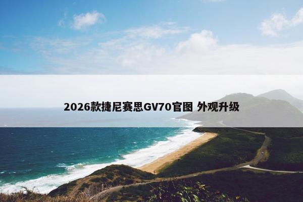 2026款捷尼赛思GV70官图 外观升级