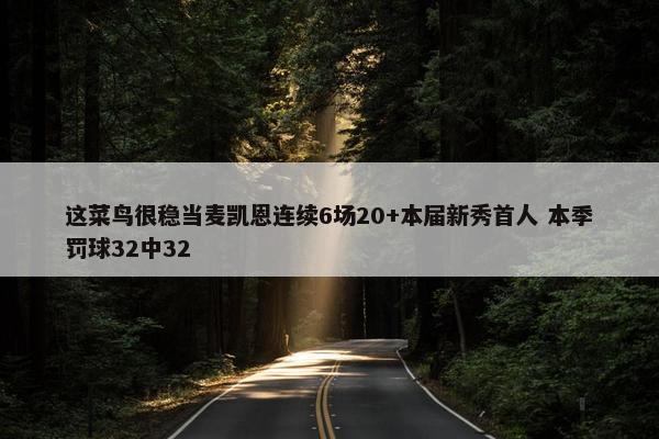 这菜鸟很稳当麦凯恩连续6场20+本届新秀首人 本季罚球32中32