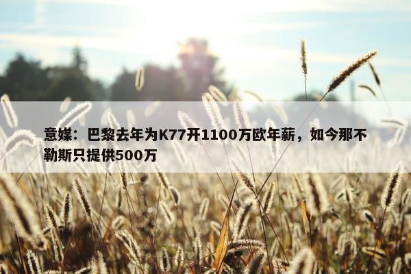 意媒：巴黎去年为K77开1100万欧年薪，如今那不勒斯只提供500万