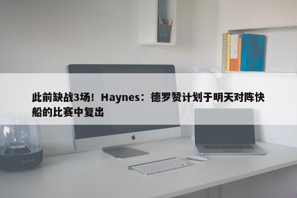 此前缺战3场！Haynes：德罗赞计划于明天对阵快船的比赛中复出