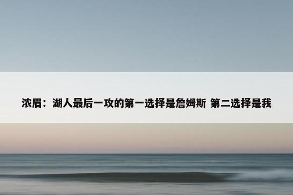 浓眉：湖人最后一攻的第一选择是詹姆斯 第二选择是我