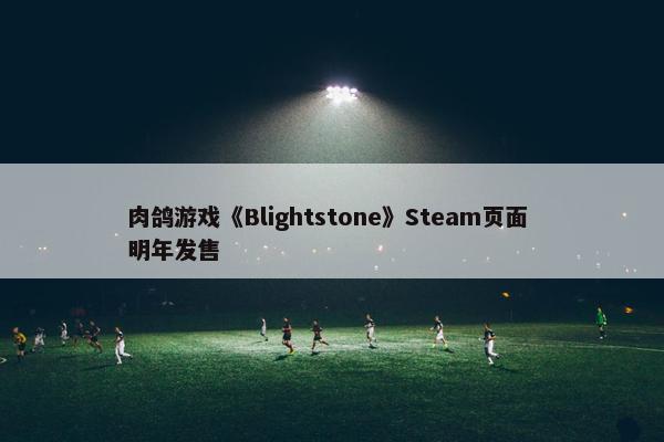 肉鸽游戏《Blightstone》Steam页面 明年发售