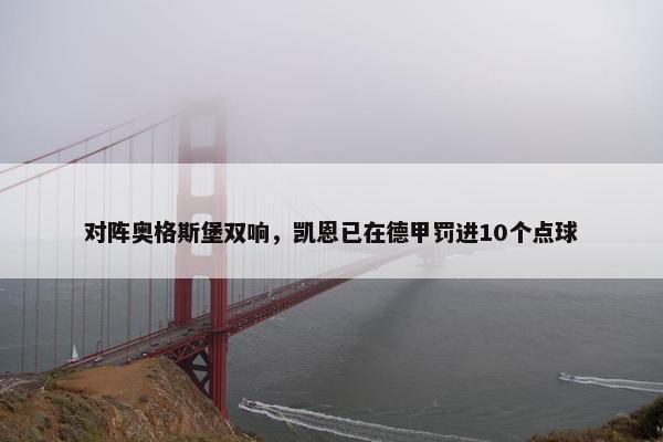 对阵奥格斯堡双响，凯恩已在德甲罚进10个点球