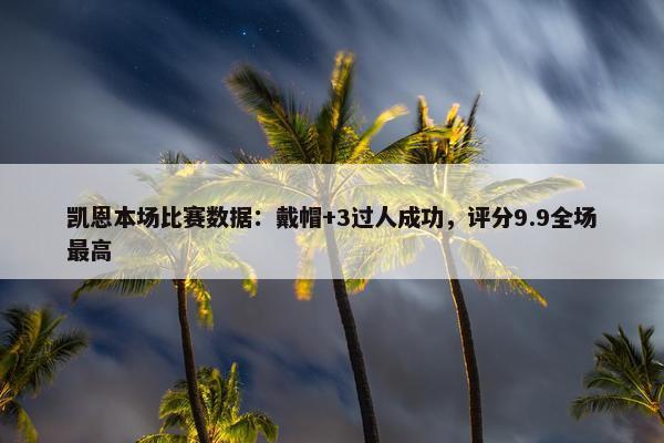 凯恩本场比赛数据：戴帽+3过人成功，评分9.9全场最高