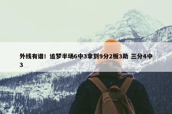 外线有谱！追梦半场6中3拿到9分2板3助 三分4中3