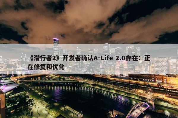 《潜行者2》开发者确认A-Life 2.0存在：正在修复和优化