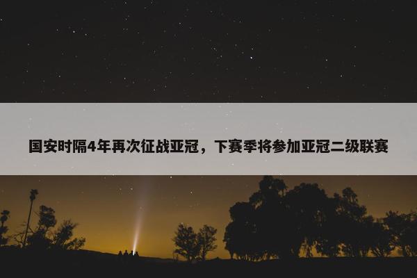 国安时隔4年再次征战亚冠，下赛季将参加亚冠二级联赛