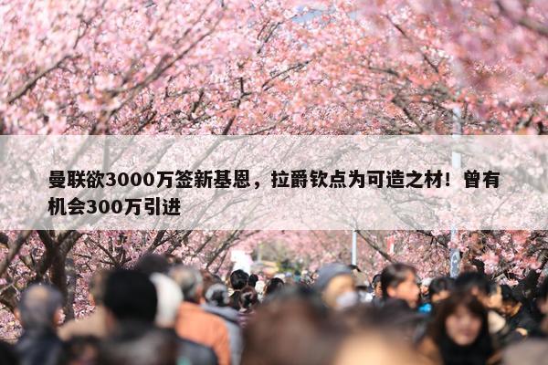 曼联欲3000万签新基恩，拉爵钦点为可造之材！曾有机会300万引进