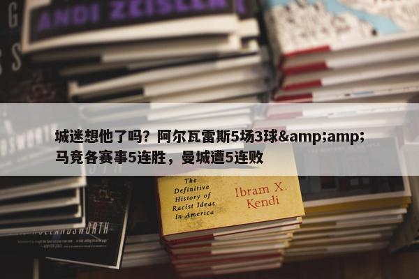 城迷想他了吗？阿尔瓦雷斯5场3球&amp;马竞各赛事5连胜，曼城遭5连败