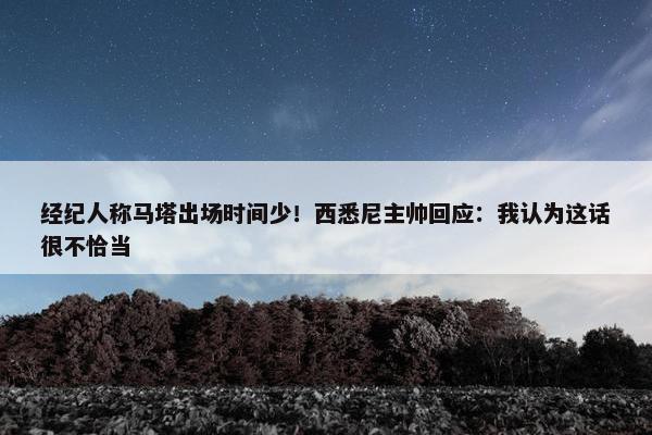 经纪人称马塔出场时间少！西悉尼主帅回应：我认为这话很不恰当