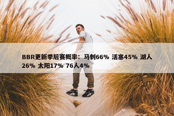 BBR更新季后赛概率：马刺66% 活塞45% 湖人26% 太阳17% 76人4%