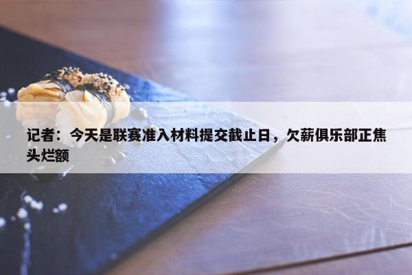 记者：今天是联赛准入材料提交截止日，欠薪俱乐部正焦头烂额