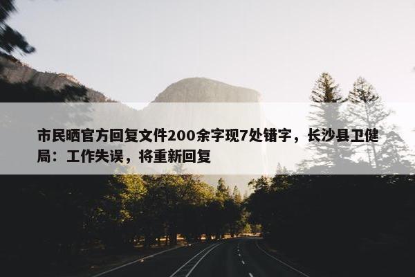 市民晒官方回复文件200余字现7处错字，长沙县卫健局：工作失误，将重新回复