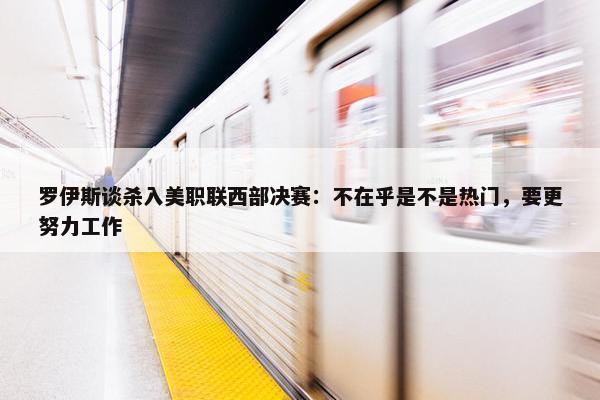 罗伊斯谈杀入美职联西部决赛：不在乎是不是热门，要更努力工作