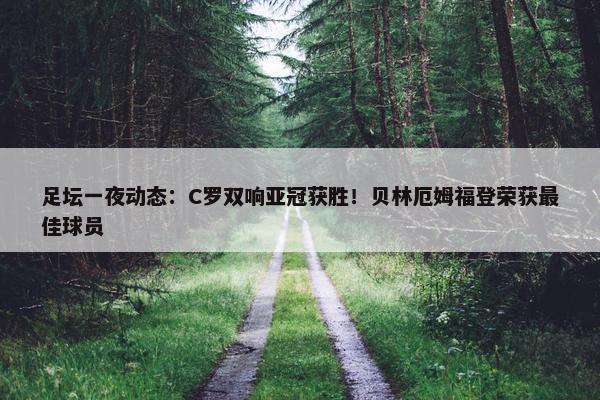 足坛一夜动态：C罗双响亚冠获胜！贝林厄姆福登荣获最佳球员