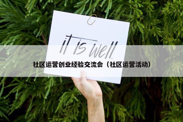 社区运营创业经验交流会（社区运营活动）