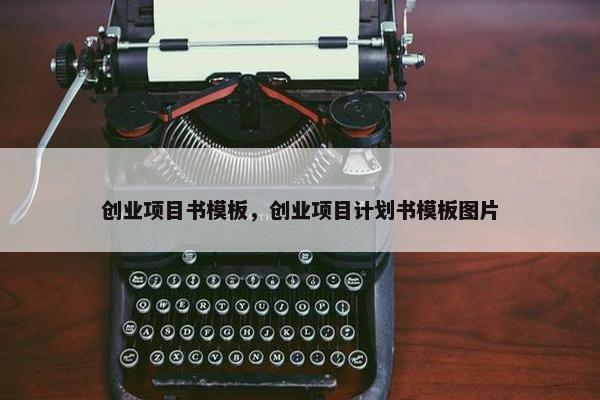 创业项目书模板，创业项目计划书模板图片