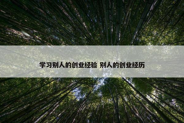 学习别人的创业经验 别人的创业经历