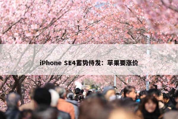 iPhone SE4蓄势待发：苹果要涨价