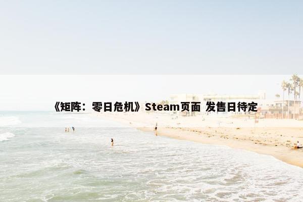 《矩阵：零日危机》Steam页面 发售日待定