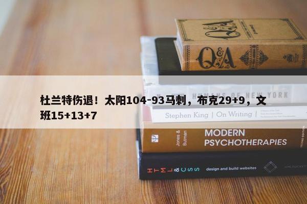 杜兰特伤退！太阳104-93马刺，布克29+9，文班15+13+7