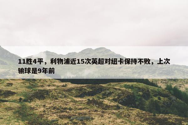 11胜4平，利物浦近15次英超对纽卡保持不败，上次输球是9年前