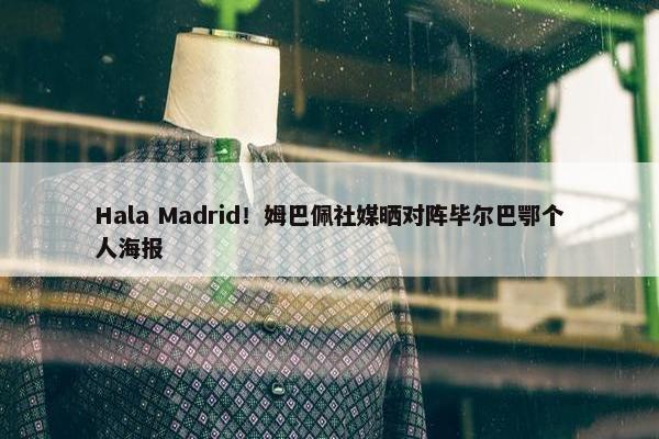 Hala Madrid！姆巴佩社媒晒对阵毕尔巴鄂个人海报