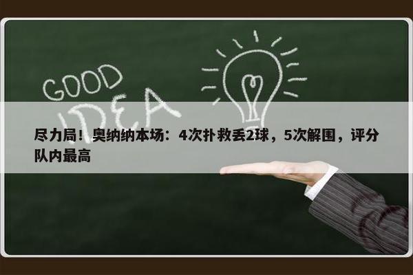 尽力局！奥纳纳本场：4次扑救丢2球，5次解围，评分队内最高