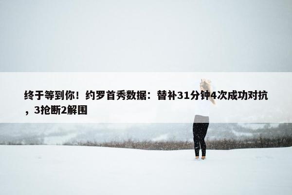 终于等到你！约罗首秀数据：替补31分钟4次成功对抗，3抢断2解围