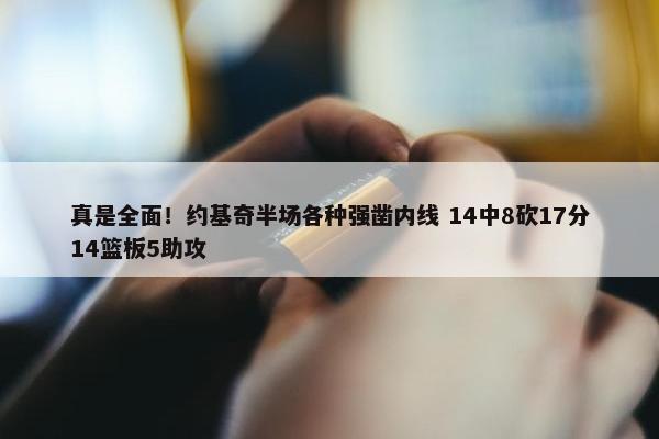 真是全面！约基奇半场各种强凿内线 14中8砍17分14篮板5助攻