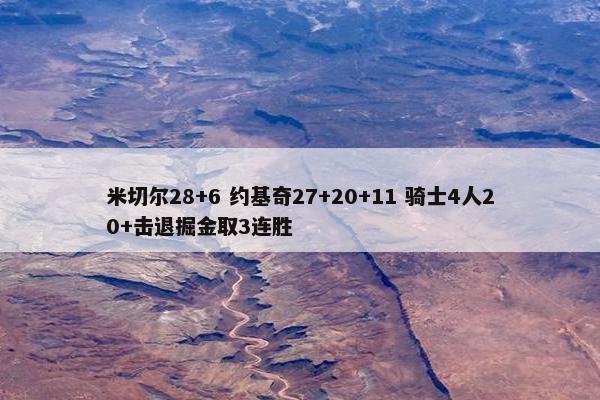 米切尔28+6 约基奇27+20+11 骑士4人20+击退掘金取3连胜