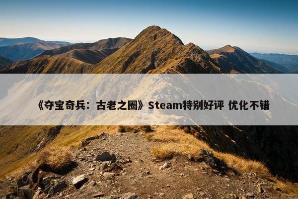 《夺宝奇兵：古老之圈》Steam特别好评 优化不错